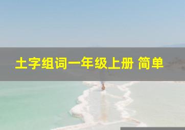 土字组词一年级上册 简单